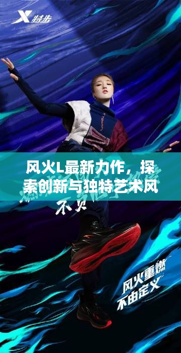 风火L最新力作,探索创新与独特艺术风采