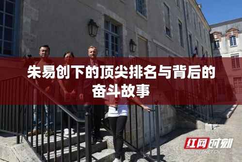 朱易创下的顶尖排名与背后的奋斗故事