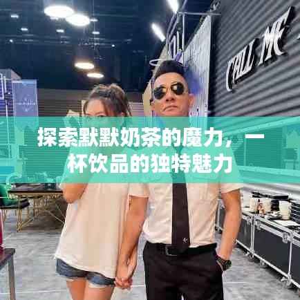 探索默默奶茶的魔力,一杯饮品的独特魅力