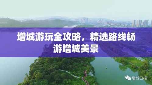 增城游玩全攻略,精选路线畅游增城美景