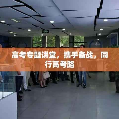 高考专题讲堂,携手备战,同行高考路