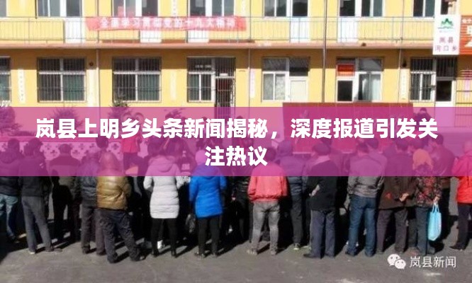岚县上明乡头条新闻揭秘,深度报道引发关注热议