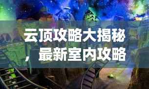 云顶攻略大揭秘,最新室内攻略助你打造专属游戏空间!