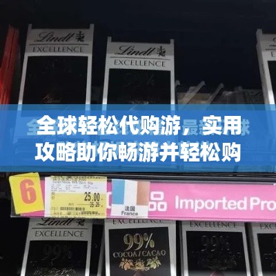 全球轻松代购游,实用攻略助你畅游并轻松购物!