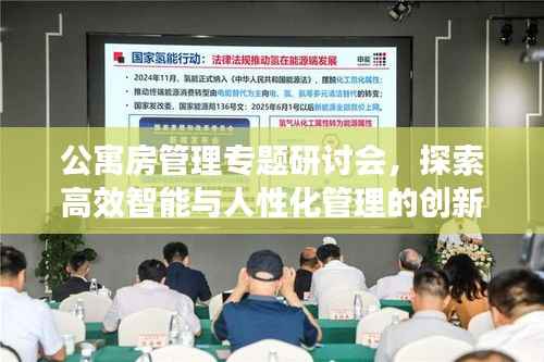 公寓房管理专题研讨会,探索高效智能与人性化管理的创新之道