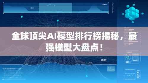 全球顶尖AI模型排行榜揭秘,最强模型大盘点!