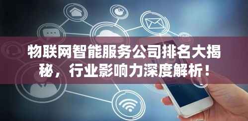 物联网智能服务公司排名大揭秘,行业影响力深度解析!