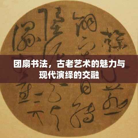 团扇书法，古老艺术的魅力与现代演绎的交融