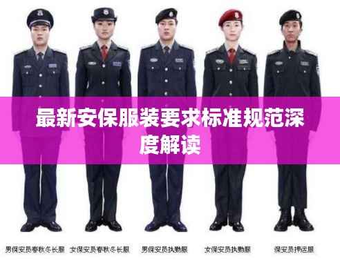 最新安保服装要求标准规范深度解读