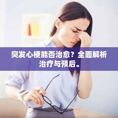 突发心梗能否治愈?全面解析治疗与预后。