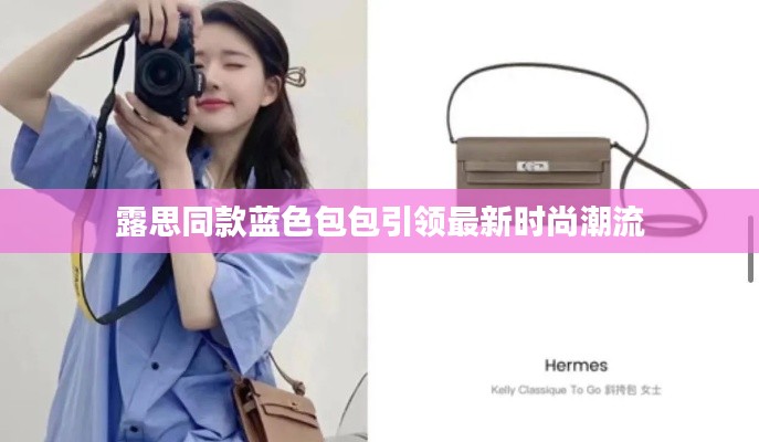 露思同款蓝色包包引领最新时尚潮流