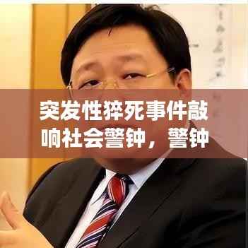 突发性猝死事件敲响社会警钟,警钟长鸣,关注生命安全