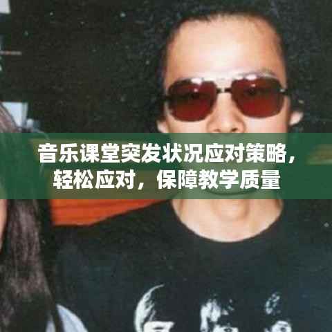 音乐课堂突发状况应对策略,轻松应对,保障教学质量