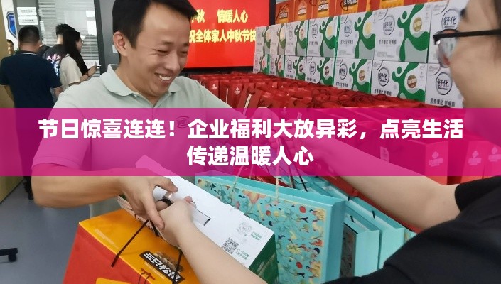 节日惊喜连连!企业福利大放异彩,点亮生活传递温暖人心